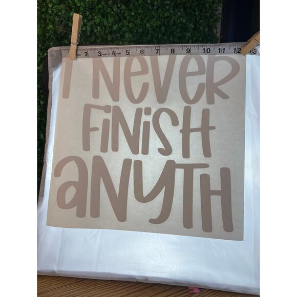 New Heat TransferI Never Finish Anyth Funny Graphic Great Crafting Gift Making - Picture 3 of 4
